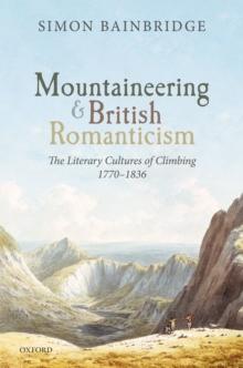 Mountaineering and British Romanticism : The Literary Cultures of Climbing, 1770-1836