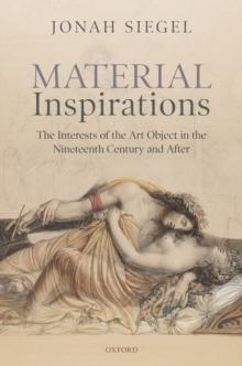 Material Inspirations : The Interests of the Art Object in the Nineteenth Century and After