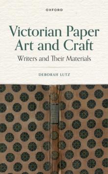 Victorian Paper Art and Craft : Writers and Their Materials