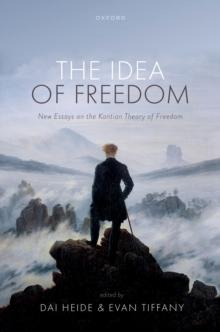 The Idea of Freedom : New Essays on the Kantian Theory of Freedom