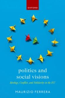 Politics and Social Visions : Ideology, Conflict, and Solidarity in the EU