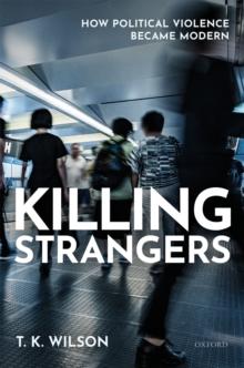 Killing Strangers : How Political Violence Became Modern