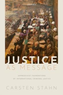 Justice as Message : Expressivist Foundations of International Criminal Justice