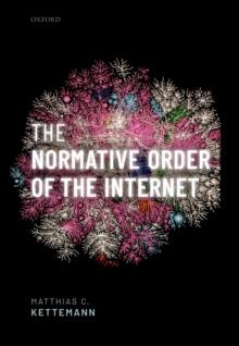 The Normative Order of the Internet : A Theory of Rule and Regulation Online