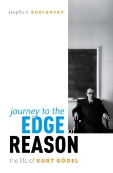 Journey to the Edge of Reason : The Life of Kurt Godel