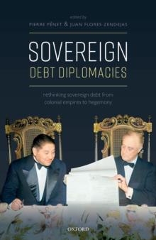 Sovereign Debt Diplomacies : Rethinking sovereign debt from colonial empires to hegemony