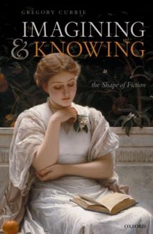 Imagining and Knowing : The Shape of Fiction