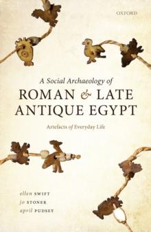 A Social Archaeology of Roman and Late Antique Egypt : Artefacts of Everyday Life