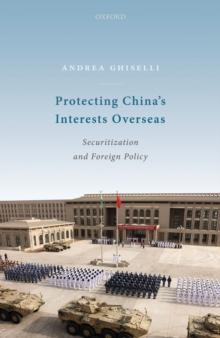 Protecting China's Interests Overseas : Securitization and Foreign Policy