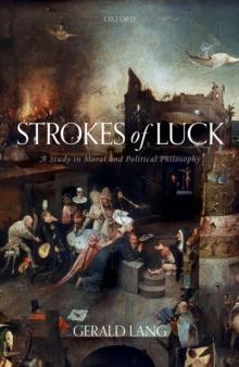 Strokes of Luck : A Study in Moral and Political Philosophy