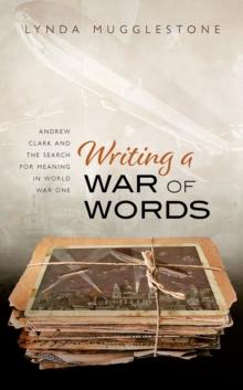 Writing a War of Words : Andrew Clark and the Search for Meaning in World War One