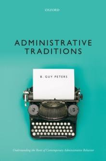 Administrative Traditions : Understanding the Roots of Contemporary Administrative Behavior