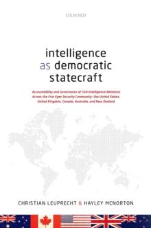 Intelligence as Democratic Statecraft : Accountability and Governance of Civil-Intelligence Relations Across the Five Eyes Security Community - the United States, United Kingdom, Canada, Australia, an