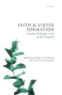 Faith and Virtue Formation : Christian Philosophy in Aid of Becoming Good