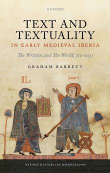 Text and Textuality in Early Medieval Iberia : The Written and The World, 711-1031