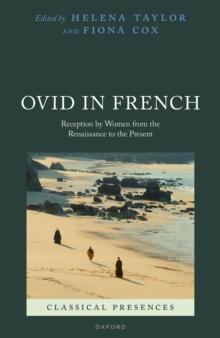 Ovid in French : Reception by Women from the Renaissance to the Present