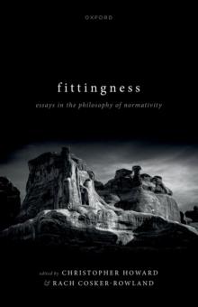 Fittingness : Essays in the Philosophy of Normativity