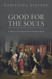 Good for the Souls : A History of Confession in the Russian Empire