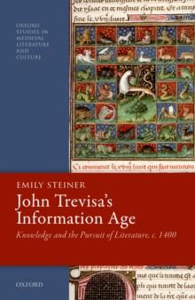 John Trevisa's Information Age : Knowledge and the Pursuit of Literature, c. 1400