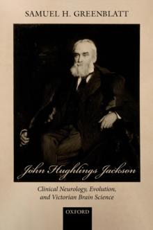 John Hughlings Jackson : Clinical Neurology, Evolution, and Victorian Brain Science