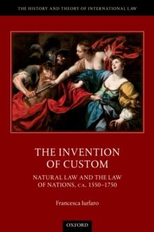 The Invention of Custom : Natural Law and the Law of Nations, ca. 1550-1750