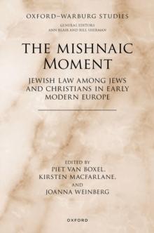 The Mishnaic Moment : Jewish Law among Jews and Christians in Early Modern Europe