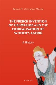 The French Invention of Menopause and the Medicalisation of Women's Ageing : A History