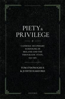 Piety and Privilege : Catholic Secondary Schooling in Ireland and the Theocratic State, 1922-1967