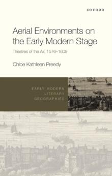 Aerial Environments on the Early Modern Stage : Theatres of the Air, 1576-1609