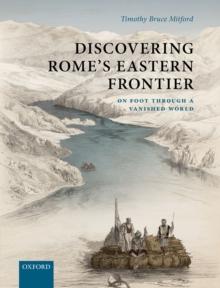 Discovering Rome's Eastern Frontier : On Foot Through a Vanished World