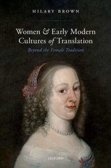 Women and Early Modern Cultures of Translation : Beyond the Female Tradition