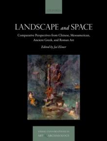 Landscape and Space : Comparative Perspectives from Chinese, Mesoamerican, Ancient Greek, and Roman Art