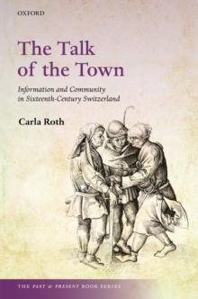 The Talk of the Town : Information and Community in Sixteenth-Century Switzerland