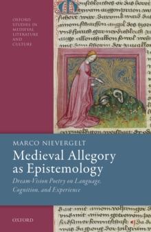 Medieval Allegory as Epistemology : Dream-Vision Poetry on Language, Cognition, and Experience