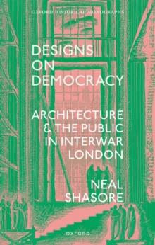 Designs on Democracy : Architecture and the Public in Interwar London