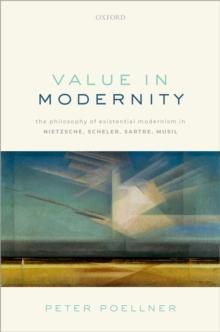 Value in Modernity : The Philosophy of Existential Modernism in Nietzsche, Scheler, Sartre, Musil