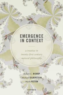 Emergence in Context : A Treatise in Twenty-First Century Natural Philosophy