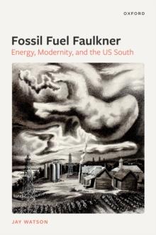 Fossil-Fuel Faulkner : Energy, Modernity, and the US South