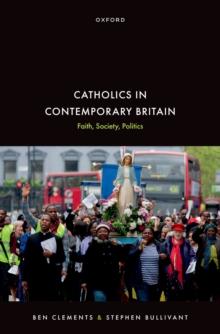 Catholics in Contemporary Britain : Faith, Society, Politics