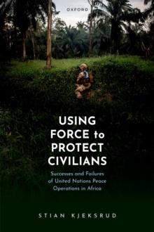 Using Force to Protect Civilians : Successes and Failures of United Nations Peace Operations in Africa