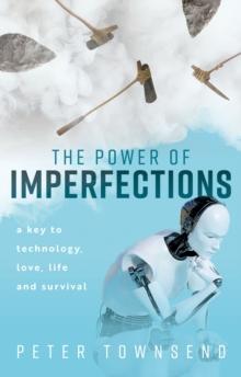 The Power of Imperfections : A Key to Technology, Love, Life and Survival