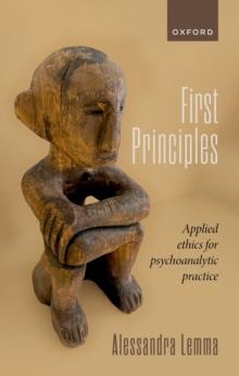 First Principles : Applied Ethics for Psychoanalytic Practice