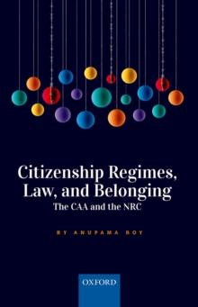 Citizenship Regimes, Law, and Belonging : The CAA and the NRC