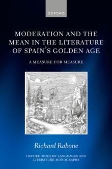 Moderation and the Mean in the Literature of Spain's Golden Age : A Measure for Measure