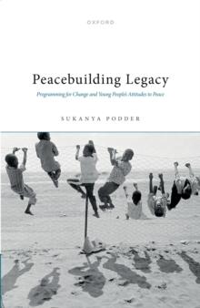 Peacebuilding Legacy : Programming for Change and Young People's Attitudes to Peace