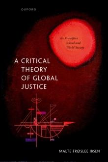 A Critical Theory of Global Justice : The Frankfurt School and World Society