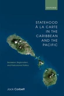 Statehood a la Carte in the Caribbean and the Pacific : Secession, Regionalism, and Postcolonial Politics