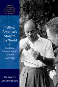 Telling America's Story to the World : Literature, Internationalism, Cultural Diplomacy