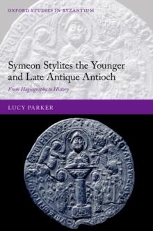 Symeon Stylites the Younger and Late Antique Antioch : From Hagiography to History