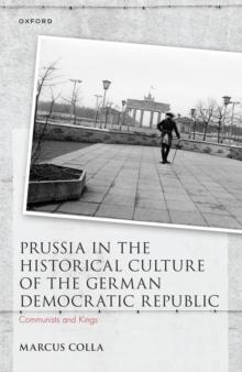 Prussia in the Historical Culture of the German Democratic Republic : Communists and Kings